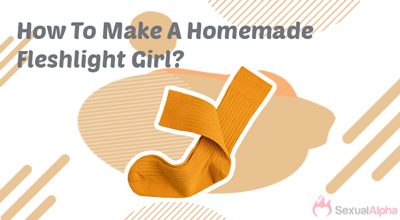 How to make a homemade Fleshlight Girl?