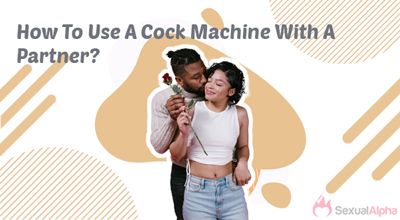 How To Use A Cock Machine With A Partner