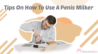 Tips On How To Use A Penis Milking Machine