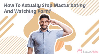 How To Actually Stop Masturbating And Watching Porn?