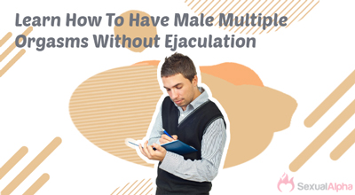 Learn How To Have Male Multiple Orgasms Without Ejaculation