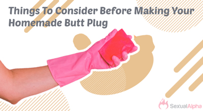 Things to consider before making homemade butt plug