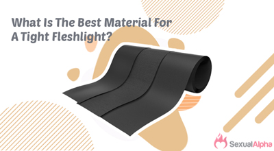 what is the best material for tight fleshlight