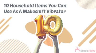 10 Household Items You Can Use As A Makeshift Vibrator