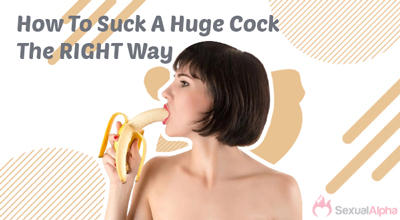 how to suck a huge dick the right way