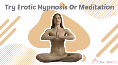 Try Erotic Hypnosis Or Meditation