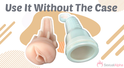 Use your fleshlight without the case