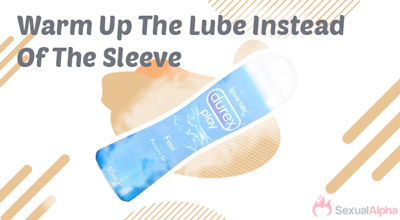 Warm Up The Lube Instead Of The Fleshlight Sleeve